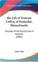 The Life of Tristram Coffyn, of Nantucket, Massachusetts: Founder of the Family Line in America (1881)