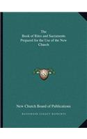 Book of Rites and Sacraments Prepared for the Use of the New Church