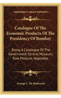 Catalogue of the Economic Products of the Presidency of Bombay