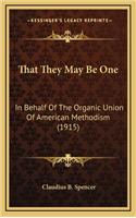 That They May Be One: In Behalf of the Organic Union of American Methodism (1915)