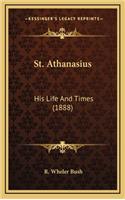 St. Athanasius: His Life and Times (1888)