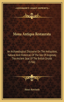 Mona Antiqua Restaurata: An Archaeological Discourse on the Antiquities, Natural and Historical, of the Isle of Anglesey, the Ancient Seat of the British Druids (1766)