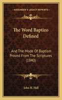 The Word Baptizo Defined: And The Mode Of Baptism Proved From The Scriptures (1840)(English)