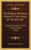 Wesleyan Missionary Notices V5, New Series, for the Year 1847