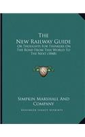 The New Railway Guide: Or Thoughts For Thinkers On The Road From This World To The Next (1848)