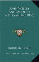 John Wesley And Modern Wesleyanism (1876)