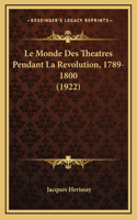 Le Monde Des Theatres Pendant La Revolution, 1789-1800 (1922)