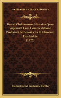 Berosi Chaldaeorum Historiae Quae Supersunt Cum Commentatione Prolixiori de Berosi Vita Et Librorum Eius Indole (1825)