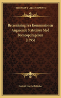 Betaenkning Fra Kommissionen Angaaende Statstilsyn Med Borneopdragelsen (1895)