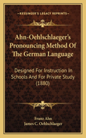 Ahn-Oehlschlaeger's Pronouncing Method of the German Language