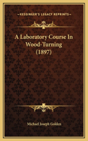 A Laboratory Course In Wood-Turning (1897)