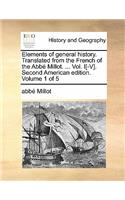 Elements of General History. Translated from the French of the ABBE Millot. ... Vol. I[-V]. Second American Edition. Volume 1 of 5