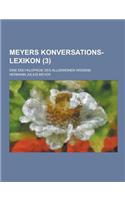 Meyers Konversations-Lexikon; Eine Encyklopadie Des Allgemeinen Wissens (3 ): (German)