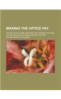 Making the Office Pay; Tested Office Plans, Methods and Systems That Make for Better Results from Everyday Routine
