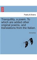 Tranquillity, a Poem. to Which Are Added Other Original Poems, and Translations from the Italian.: (English)