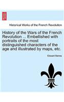 History of the Wars of the French Revolution ... Embellished with portraits of the most distinguished characters of the age and illustrated by maps, etc.