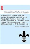 The History of France, from the Earliest Times to the Outbreak of the Revolution. Abridged from ... R. Black's Translation of ... Guizot's Larger History. with Chronological Index, ... Tables, Portraits ... by G. Masson, Etc.