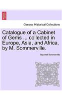 Catalogue of a Cabinet of Gems ... Collected in Europe, Asia, and Africa, by M. Sommerville.