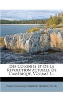 Des Colonies Et De La Révolution Actuelle De L'amérique, Volume 1...