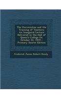 The Universities and the Training of Teachers: An Inaugural Lecture Delivered in the Hall of Queen's College on October 22, 1919