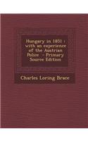 Hungary in 1851: With an Experience of the Austrian Police