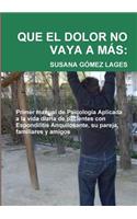 Que El Dolor No Vaya A Mas: Primer Manual De Psicologia Aplicada a La Vida Diaria De Pacientes Con Espondilitis Anquilosante, Su Pareja, Familiares y Amigos