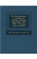 The Commodores; A History of Decatur Catholic Basketball, 1921-1967 - Primary Source Edition
