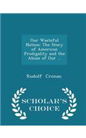 Our Wasteful Nation: The Story of American Prodigality and the Abuse of Our ... - Scholar's Choice Edition