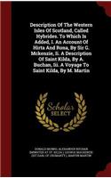 Description of the Western Isles of Scotland, Called Hybrides. to Which Is Added, I. an Account of Hirta and Rona, by Sir G. McKenzie, II. a Description of Saint Kilda, by A. Buchan, III. a Voyage to Saint Kilda, by M. Martin
