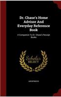 Dr. Chase's Home Advisor and Everyday Reference Book: A Companion to Dr. Chase's Receipt Books