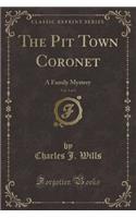 The Pit Town Coronet, Vol. 3 of 3: A Family Mystery (Classic Reprint): A Family Mystery (Classic Reprint)