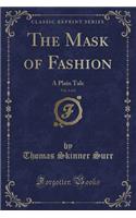 The Mask of Fashion, Vol. 1 of 2: A Plain Tale (Classic Reprint): A Plain Tale (Classic Reprint)