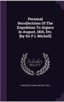 Personal Recollections of the Expedition to Algiers in August, 1816, Etc. [By Sir F.T. Michell]