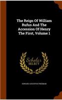 The Reign Of William Rufus And The Accession Of Henry The First, Volume 1