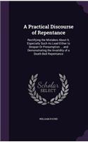 A Practical Discourse of Repentance: Rectifying the Mistakes About It, Especially Such As Lead Either to Despair Or Presumption ... and Demonstrating the Invalidity of a Death-Bed Repen(English)