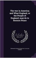 war in America; and What England, or the People of England, may do to Restore Peace