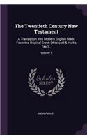 The Twentieth Century New Testament: A Translation Into Modern English Made From the Original Greek (Westcott & Hort's Text) ..; Volume 1