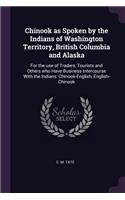 Chinook as Spoken by the Indians of Washington Territory, British Columbia and Alaska