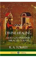 Divine Healing: Does God Perform Miracles Today?