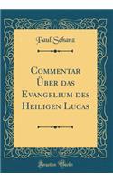 Commentar Über Das Evangelium Des Heiligen Lucas (Classic Reprint)