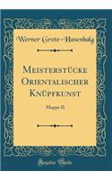 MeisterstÃ¼cke Orientalischer KnÃ¼pfkunst: Mappe II (Classic Reprint): Mappe II (Classic Reprint)