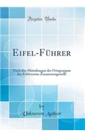 Eifel-FÃ¼hrer: Nach Den Mitteilungen Der Ortsgruppen Des Eifelvereins Zusammengestellt (Classic Reprint)