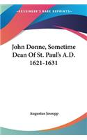 John Donne, Sometime Dean Of St. Paul's A.D. 1621-1631