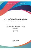 A Capful Of Moonshine: Or Tis Not All Gold That Glitters (1849)(English)
