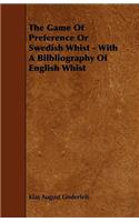 The Game Of Preference Or Swedish Whist - With A Bilbliography Of English Whist