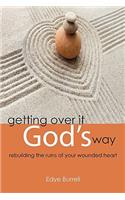 Getting Over it God's Way: Rebuilding the Ruins of Your Wounded Heart(English)
