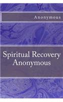 Spiritual Recovery Anonymous: (Spirituality in Addiction and Recovery)