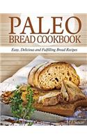 Paleo Bread Cookbook: Easy, Delicious and Fulfilling Bread Recipes