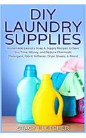 DIY Laundry Supplies: Homemade Laundry Soap & Supply Recipes to Save You Time, Money, and Reduce Chemicals (Detergent, Fabric Softener, Dryer Sheets, & More)
