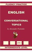 English, Conversational Topics, Intermediate Level: (English, Fluency Practice Intermediate Level)